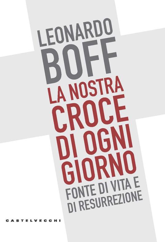 La nostra croce di ogni giorno. Fonte di vita e di resurrezione - Leonardo Boff - copertina