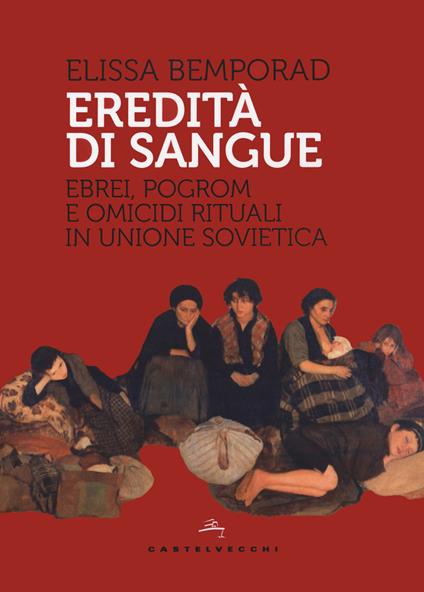 Eredità di sangue. Ebrei, pogrom e omicidi rituali in Unione Sovietica - Elissa Bemporad - copertina