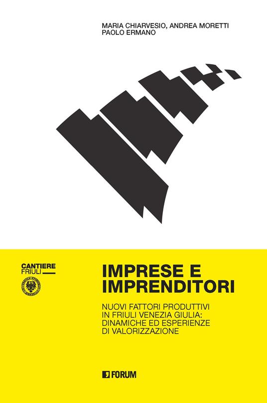 Imprese e imprenditori. Nuovi fattori produttivi in Friuli Venezia Giulia: dinamiche ed esperienze di valorizzazione - Maria Chiarvesio,Andrea Moretti,Paolo Ermano - copertina