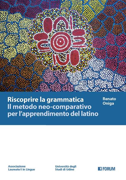 Riscoprire la grammatica. Il metodo neo-comparativo per l'apprendimento del latino - Renato Oniga - copertina