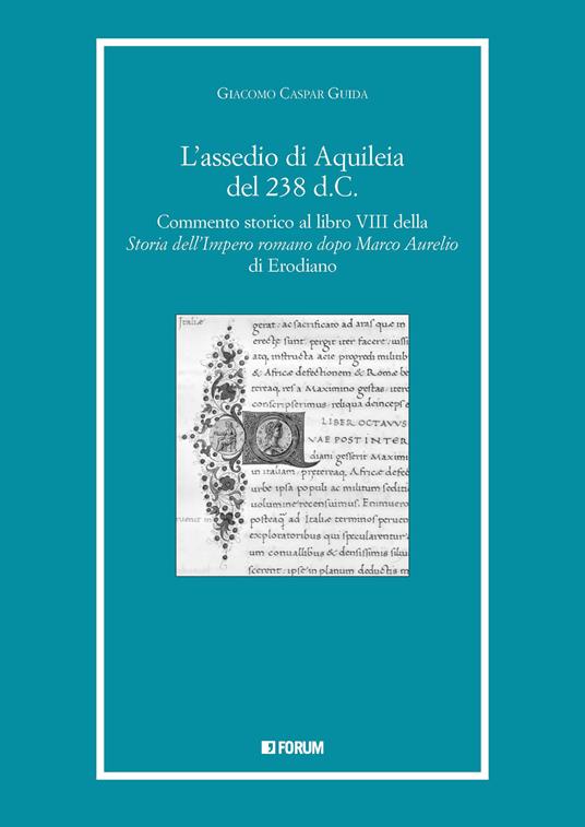 L'assedio di Aquileia del 238 d.c. Commento storico al libro 8° della «Storia dell'Impero romano dopo Marco Aurelio» di Erodiano - Giacomo Caspar Guida - copertina