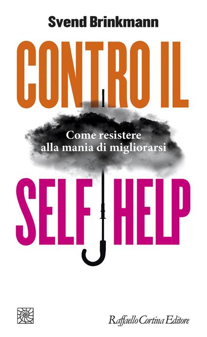 Contro il self help. Come resistere alla mania di migliorarsi - Svend Brinkmann - copertina