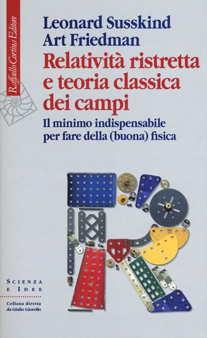 Relatività ristretta e teoria classica dei campi. Il minimo indispensabile  per fare della (buona) fisica - Leonard Susskind - Art Friedman - - Libro -  Raffaello Cortina Editore - Scienza e idee | IBS