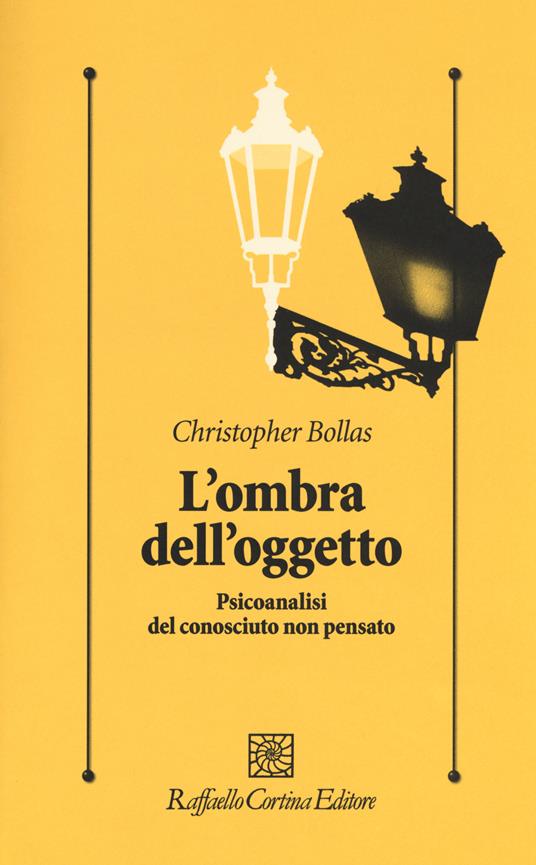 L'ombra dell'oggetto. Psicoanalisi del conosciuto non pensato - Christopher Bollas - copertina