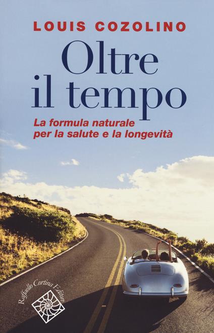 Oltre il tempo. La formula naturale per la salute e la longevità - Louis Cozolino - copertina