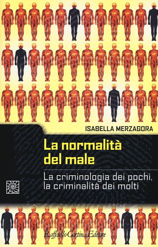 La normalità del male. La criminologia dei pochi, la criminalità dei molti - Isabella Merzagora - copertina