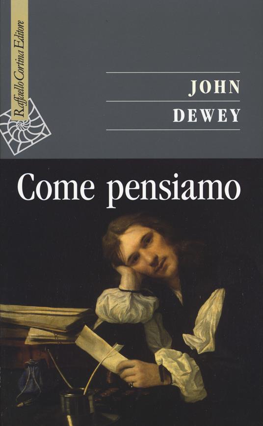 Come pensiamo - John Dewey - Libro - Raffaello Cortina Editore - Saggi | IBS