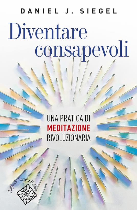 Diventare consapevoli. Una pratica di meditazione rivoluzionaria - Daniel J. Siegel,Madeleine Welch Siegel,Carmen Marchetti - ebook