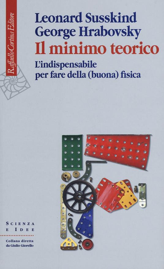 Il minimo teorico. L'indispensabile per fare della (buona) fisica - Leonard Susskind,George Hrabovsky - copertina