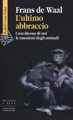 L'ultimo abbraccio. Che cosa ci dicono di noi le emozioni degli animali