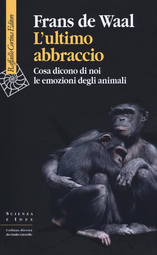 L'ultimo abbraccio. Che cosa ci dicono di noi le emozioni degli animali - Frans De Waal - copertina