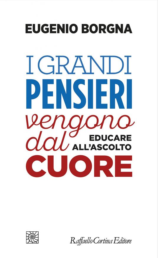 I grandi pensieri vengono dal cuore. Educare all'ascolto - Eugenio Borgna - ebook