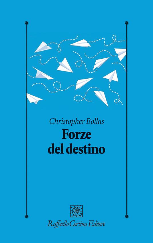 Forze del destino - Christopher Bollas - Libro - Raffaello Cortina Editore  - Psicologia clinica e psicoterapia