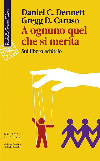 A ognuno quel che si merita. Sul libero arbitrio - Daniel C. Dennett,Gregg D. Caruso - copertina