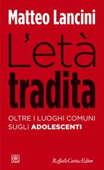 L' età tradita. Oltre i luoghi comuni sugli adolescenti