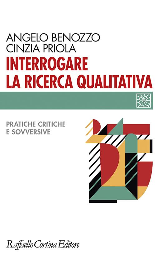 Interrogare la ricerca qualitativa. Pratiche critiche e sovversive - Angelo Benozzo,Cinzia Priola - copertina