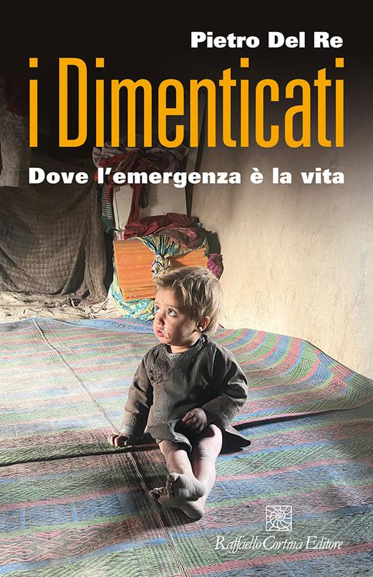 I dimenticati. Dove l'emergenza è la vita - Pietro Del Re - copertina