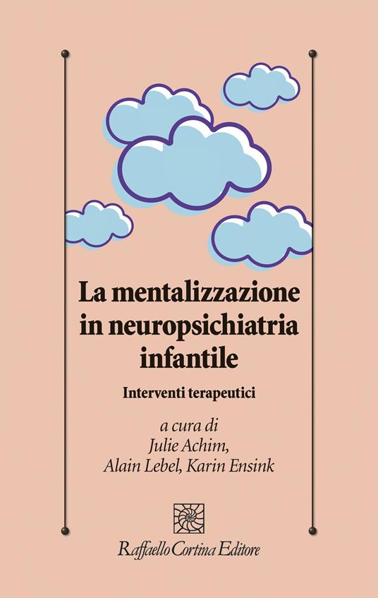 La mentalizzazione in neuropsichiatria infantile. Interventi terapeutici - Julie Achim,Karin Ensink,Alain Lebel - copertina