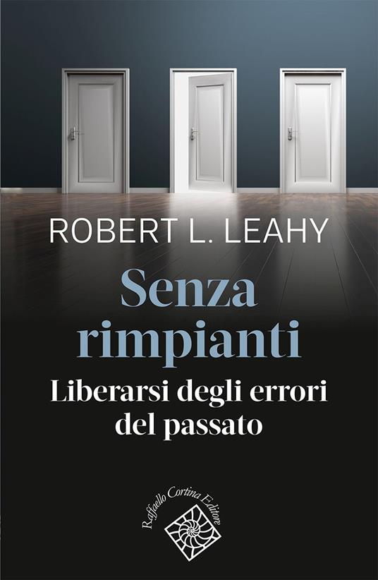 Senza rimpianti. Liberarsi degli errori del passato - Robert L. Leahy - copertina