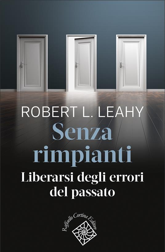 Senza rimpianti. Liberarsi degli errori del passato - Robert L. Leahy,Carmen Marchetti - ebook