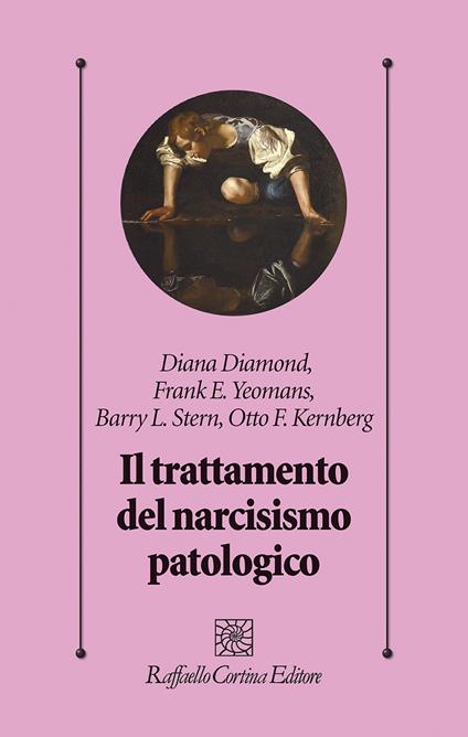 Il trattamento del narcisismo patologico - Diana Diamond,Frank E. Yeomans,Barry L. Stern - copertina