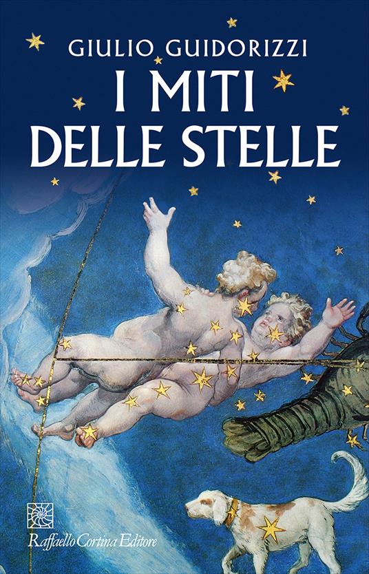 I miti delle stelle - Giulio Guidorizzi - Libro - Raffaello Cortina Editore  