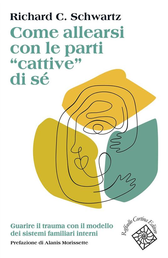 Come allearsi con le parti «cattive» di sé. Guarire il trauma con il modello dei sistemi familiari interni - Richard C. Schwartz,Paola Merlin Baretter - ebook