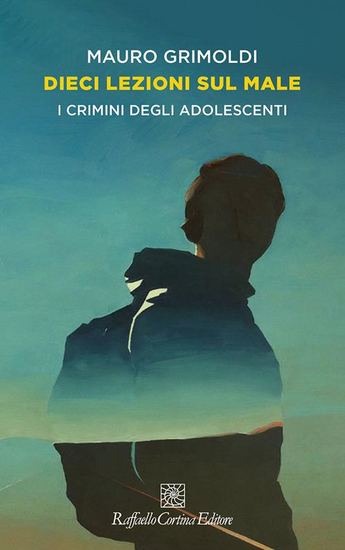 Dieci lezioni sul male. I crimini degli adolescenti - Mauro Grimoldi - ebook