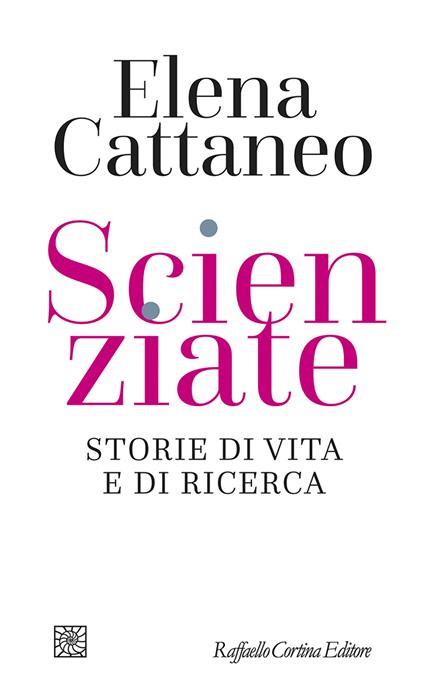 Scienziate. Storie di vita e di ricerca - Elena Cattaneo - copertina