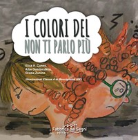 I colori del non ti parlo più. Ediz. illustrata - Elisa Augusta Cuneo -  Alba Gombardella - - Libro - Fabbrica dei Segni 