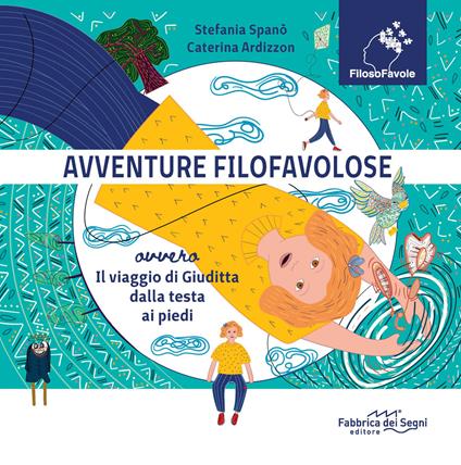 Avventure Filofavolose. Ovvero il viaggio di Giuditta dalla testa ai piedi. Ediz. a colori - Stefania Spanò,Caterina Ardizzon - copertina