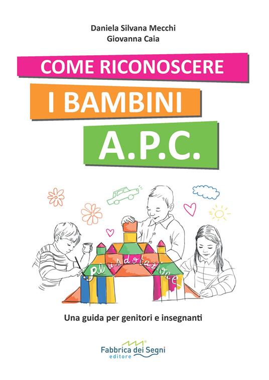 Come riconoscere i bambini A.P.C. Una guida per genitori e insegnanti - Daniela Silvana Mecchi,Giovanna Caia - copertina