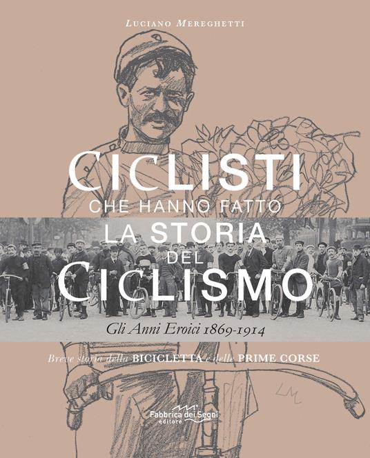 Ciclisti che hanno fatto la storia del ciclismo. Gli anni eroici 1869-1914. Nuova ediz. - Luciano Mereghetti - copertina