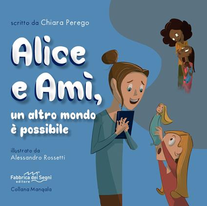 Alice e Amì, un altro mondo è possibile. Ediz. illustrata - Chiara Perego - copertina