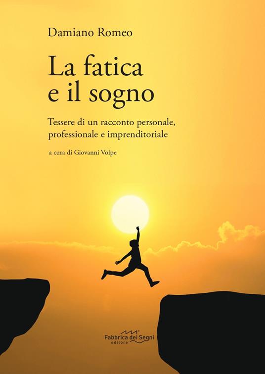 La fatica e il sogno. Tessere di un racconto personale, professionale e imprenditoriale - Damiano Romeo - copertina