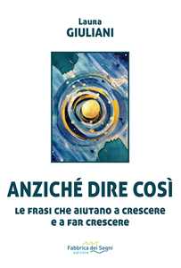 Libro Anziché dire così. Le frasi che aiutano a crescere e a far crescere Laura Giuliani