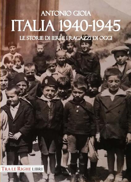 Italia 1940-1945. Le storie di ieri e i ragazzi di oggi - Antonio Gioia - copertina