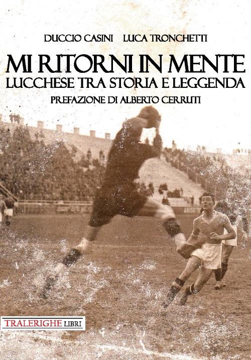 Mi ritorni in mente. Lucchese tra storia e leggenda - Duccio Casini,Luca Tronchetti - copertina