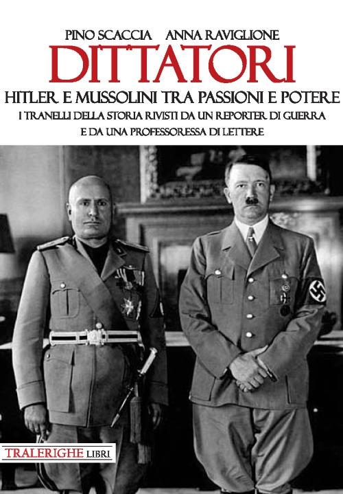 Dittatori. Hitler e Mussolini tra passioni e potere. I tranelli della storia rivisti da un reporter di guerra e da una professoressa di lettere - Pino Scaccia,Anna Raviglione - copertina