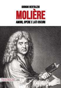 Libro Molière. Amori, opere e lati oscuri Giorgio Bertolizio