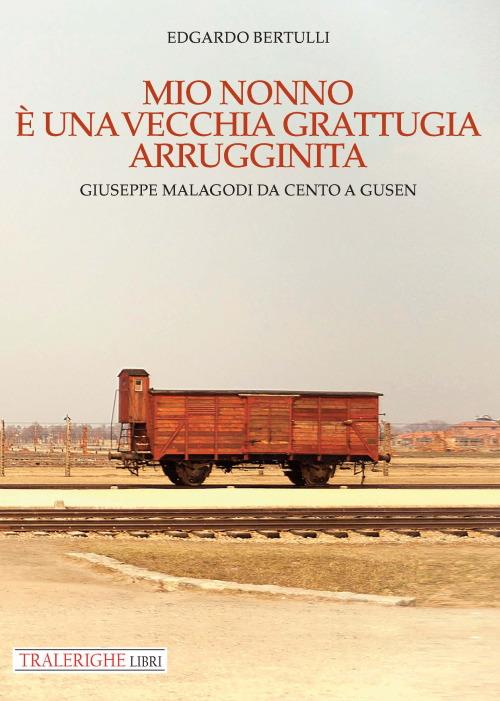 Mio nonno è una vecchia grattugia arrugginita. Giuseppe Malagodi: da Cento a Gusen - Edgardo Bertulli - copertina