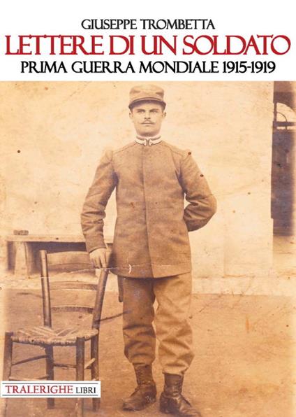 Lettere di un soldato. Prima guerra mondiale 1915-1919 - Giuseppe