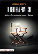 Il regista pratico. Dirigere film spettacolari senza il digitale