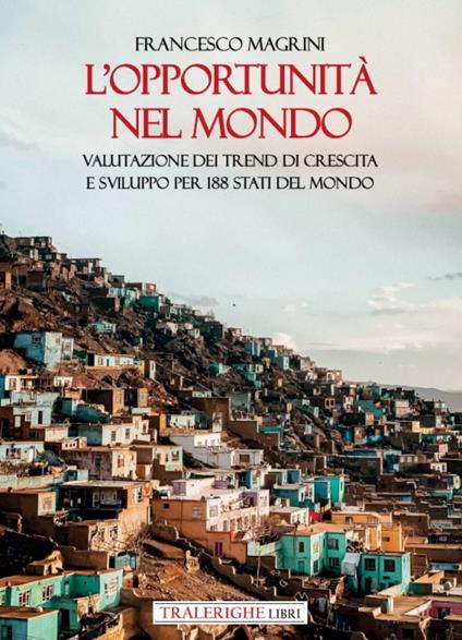 L'opportunità nel mondo. Valutazione dei trend di crescita e sviluppo per 188 Stati del mondo - Francesco Magrini - copertina