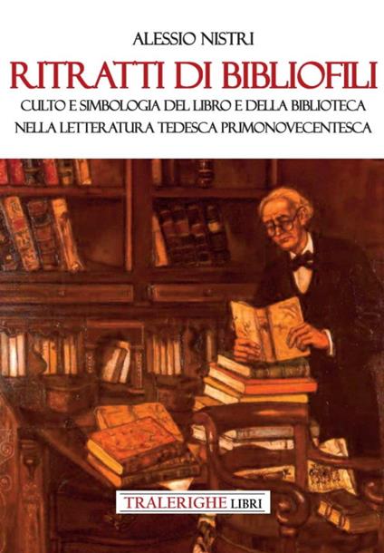 Ritratti di bibliofili. Culto e simbologia del libro e della biblioteca nella letteratura tedesca primonovecentesca - Alessio Nistri - copertina