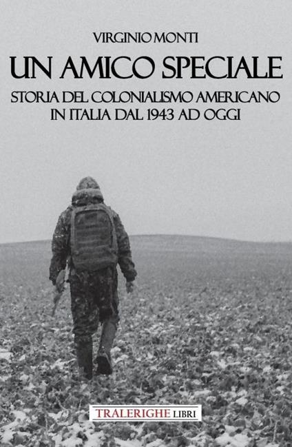 Un amico speciale. Storia del colonialismo americano in Italia dal 1943 ad oggi - Virginio Monti - copertina