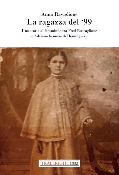 La ragazza del ‘99. Una storia al femminile tra Fred Buscaglione e Adriana la musa di Hemingway - Anna Raviglione - copertina