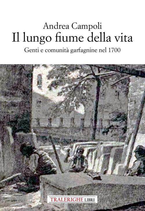 Il lungo fiume della vita. Genti e comunità garfagnine nel 1700 - Andrea Campoli - copertina