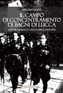 Libro Il campo di concentramento di Bagni di Lucca. L'internamento degli ebrei 1943-1944 Virginio Monti
