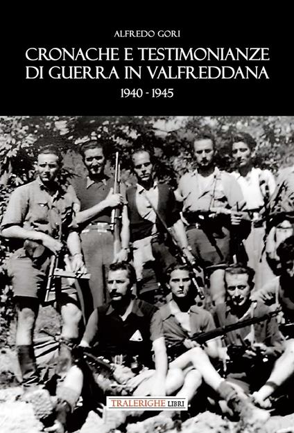 Cronache e testimonianze di guerra in Valfreddana 1940-1945 - Alfredo Gori - copertina